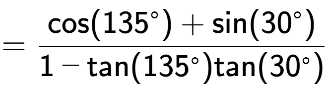 A LaTex expression showing =\frac{\text{cos}(135 to the power of circle ) + \text{sin}(30 to the power of circle )}{1-\text{tan}(135 to the power of circle )\text{tan}(30 to the power of circle ) }