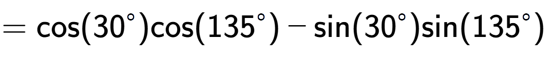 A LaTex expression showing =\text{cos}{(30 to the power of circle )}\text{cos}{(135 to the power of circle )} - \text{sin}{(30 to the power of circle )}\text{sin}{(135 to the power of circle )}