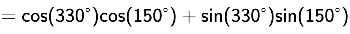 A LaTex expression showing =\text{cos}{(330 to the power of circle )}\text{cos}{(150 to the power of circle )} + \text{sin}{(330 to the power of circle )}\text{sin}{(150 to the power of circle )}