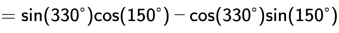 A LaTex expression showing =\text{sin}{(330 to the power of circle )}\text{cos}{(150 to the power of circle )} - \text{cos}{(330 to the power of circle )}\text{sin}{(150 to the power of circle )}