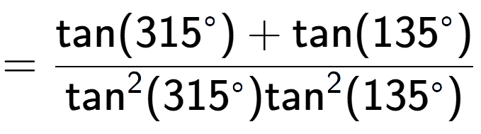A LaTex expression showing =\frac{\text{tan}(315 to the power of circle ) + \text{tan}(135 to the power of circle )}{\text{tan} to the power of 2 (315 to the power of circle )\text{tan} to the power of 2 (135 to the power of circle ) }
