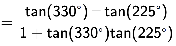 A LaTex expression showing =\frac{\text{tan}(330 to the power of circle ) - \text{tan}(225 to the power of circle )}{1+\text{tan}(330 to the power of circle )\text{tan}(225 to the power of circle ) }