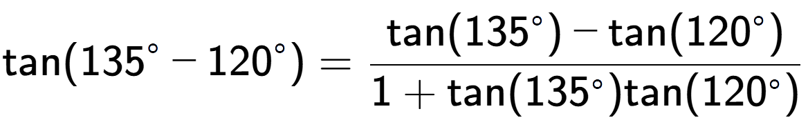 A LaTex expression showing \text{tan}{(135 to the power of circle - 120 to the power of circle )} = \frac{\text{tan}(135 to the power of circle ) - \text{tan}(120 to the power of circle )}{1+\text{tan}(135 to the power of circle )\text{tan}(120 to the power of circle ) }