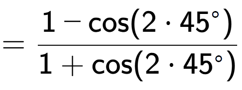 A LaTex expression showing =\frac{1-\text{cos}(2 times 45 to the power of circle )}{1+\text{cos}(2 times 45 to the power of circle )}