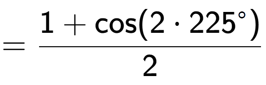 A LaTex expression showing =\frac{1+\text{cos}(2 times 225 to the power of circle )}{2}