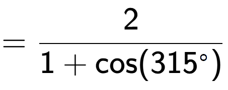 A LaTex expression showing =2 over 1+\text{cos (315 to the power of circle )}