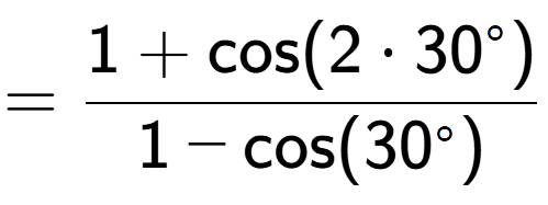 A LaTex expression showing =\frac{1+\text{cos}(2 times 30 to the power of circle )}{1-\text{cos}(30 to the power of circle )}