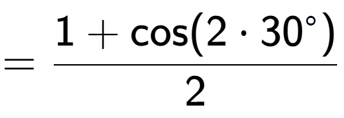 A LaTex expression showing =\frac{1+\text{cos}(2 times 30 to the power of circle )}{2}