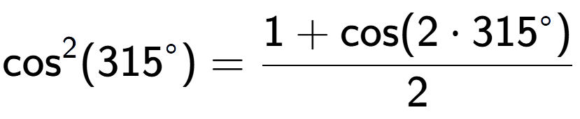 A LaTex expression showing \text{cos} to the power of 2 {(315 to the power of circle )} = \frac{1+\text{cos}(2 times 315 to the power of circle )}{2}