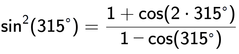 A LaTex expression showing \text{sin} to the power of 2 {(315 to the power of circle )} = \frac{1+\text{cos}(2 times 315 to the power of circle )}{1-\text{cos}(315 to the power of circle )}