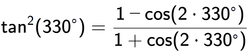 A LaTex expression showing \text{tan} to the power of 2 {(330 to the power of circle )} = \frac{1-\text{cos}(2 times 330 to the power of circle )}{1+\text{cos}(2 times 330 to the power of circle )}