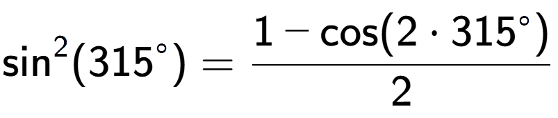 A LaTex expression showing \text{sin} to the power of 2 {(315 to the power of circle )} = \frac{1-\text{cos}(2 times 315 to the power of circle )}{2}