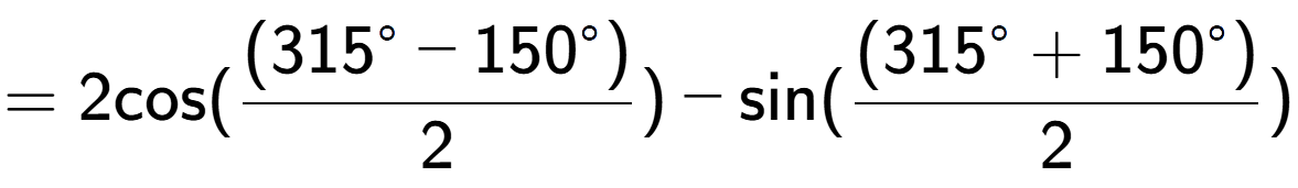 A LaTex expression showing =2 \text{cos}{( \frac{(315 to the power of circle - 150 to the power of circle )}{2})} - \text{sin}{( \frac{(315 to the power of circle + 150 to the power of circle )}{2})}