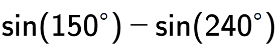 A LaTex expression showing \text{sin}{(150 to the power of circle )}-\text{sin}{(240 to the power of circle )}