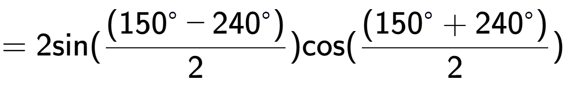 A LaTex expression showing =2 \text{sin}{( \frac{(150 to the power of circle - 240 to the power of circle )}{2})} \text{cos}{( \frac{(150 to the power of circle + 240 to the power of circle )}{2})}