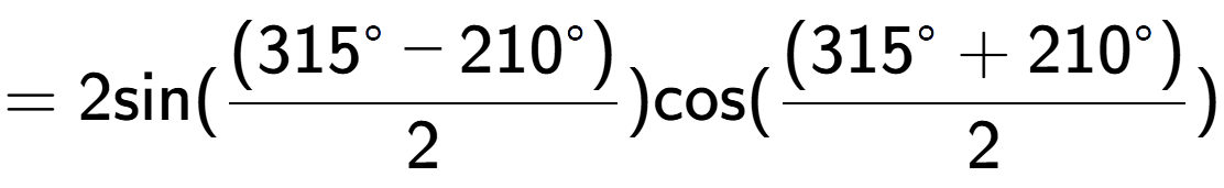 A LaTex expression showing =2 \text{sin}{( \frac{(315 to the power of circle - 210 to the power of circle )}{2})} \text{cos}{( \frac{(315 to the power of circle + 210 to the power of circle )}{2})}