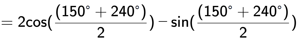 A LaTex expression showing =2 \text{cos}{( \frac{(150 to the power of circle + 240 to the power of circle )}{2})} - \text{sin}{( \frac{(150 to the power of circle + 240 to the power of circle )}{2})}