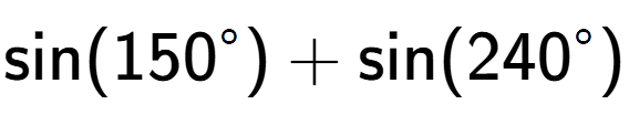 A LaTex expression showing \text{sin}{(150 to the power of circle )}+\text{sin}{(240 to the power of circle )}
