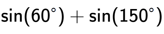 A LaTex expression showing \text{sin}{(60 to the power of circle )}+\text{sin}{(150 to the power of circle )}