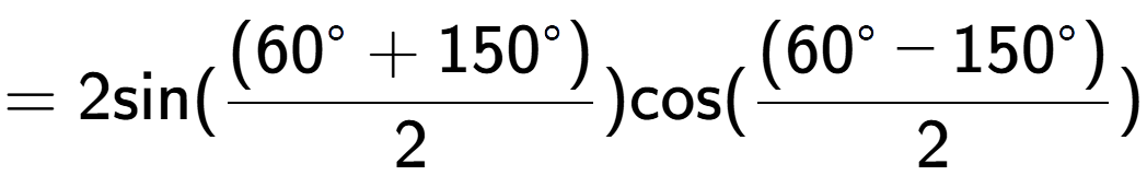 A LaTex expression showing =2 \text{sin}{( \frac{(60 to the power of circle + 150 to the power of circle )}{2})} \text{cos}{( \frac{(60 to the power of circle - 150 to the power of circle )}{2})}