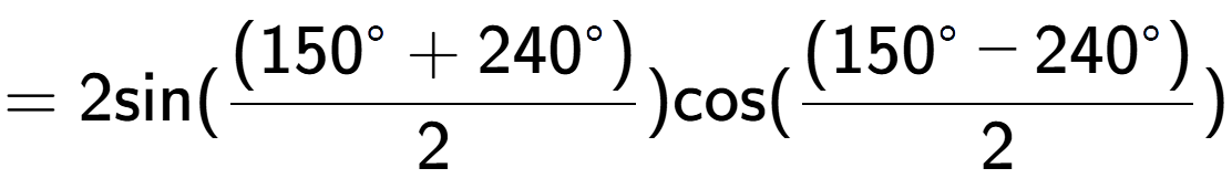 A LaTex expression showing =2 \text{sin}{( \frac{(150 to the power of circle + 240 to the power of circle )}{2})} \text{cos}{( \frac{(150 to the power of circle - 240 to the power of circle )}{2})}