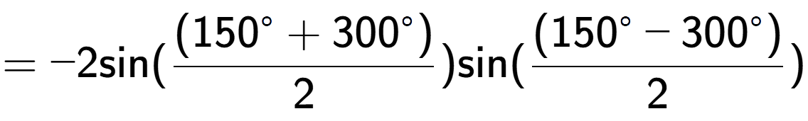 A LaTex expression showing =-2 \text{sin}{( \frac{(150 to the power of circle + 300 to the power of circle )}{2})} \text{sin}{( \frac{(150 to the power of circle - 300 to the power of circle )}{2})}