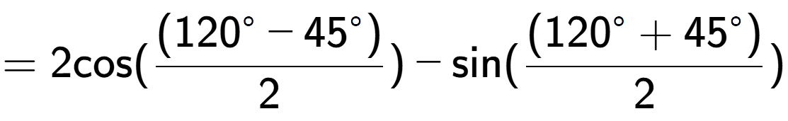 A LaTex expression showing =2 \text{cos}{( \frac{(120 to the power of circle - 45 to the power of circle )}{2})} - \text{sin}{( \frac{(120 to the power of circle + 45 to the power of circle )}{2})}