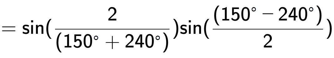 A LaTex expression showing =\text{sin}{( 2 over (150 to the power of circle + 240^{ circle )})} \text{sin}{( \frac{(150 to the power of circle - 240 to the power of circle )}{2})}