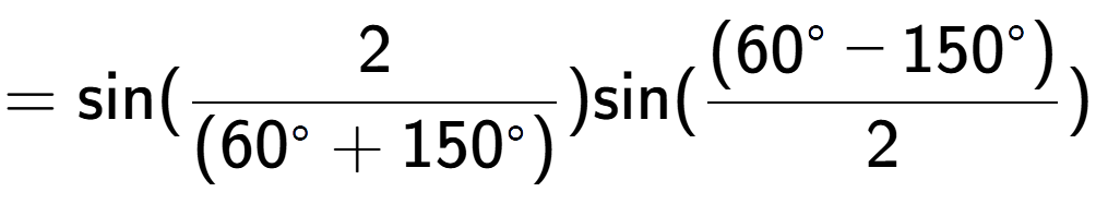 A LaTex expression showing =\text{sin}{( 2 over (60 to the power of circle + 150^{ circle )})} \text{sin}{( \frac{(60 to the power of circle - 150 to the power of circle )}{2})}