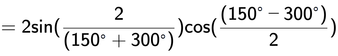 A LaTex expression showing =2 \text{sin}{( 2 over (150 to the power of circle + 300^{ circle )})} \text{cos}{( \frac{(150 to the power of circle - 300 to the power of circle )}{2})}
