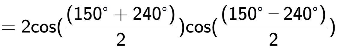A LaTex expression showing =2 \text{cos}{( \frac{(150 to the power of circle + 240 to the power of circle )}{2})} \text{cos}{( \frac{(150 to the power of circle - 240 to the power of circle )}{2})}