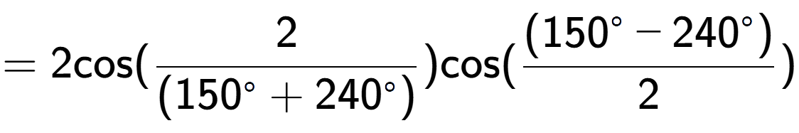 A LaTex expression showing =2 \text{cos}{( 2 over (150 to the power of circle + 240^{ circle )})} \text{cos}{( \frac{(150 to the power of circle - 240 to the power of circle )}{2})}