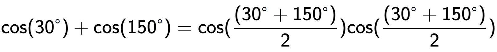 A LaTex expression showing \text{cos}{(30 to the power of circle )}+\text{cos}{(150 to the power of circle )} = \text{cos}{( \frac{(30 to the power of circle + 150 to the power of circle )}{2})} \text{cos}{( \frac{(30 to the power of circle + 150 to the power of circle )}{2})}