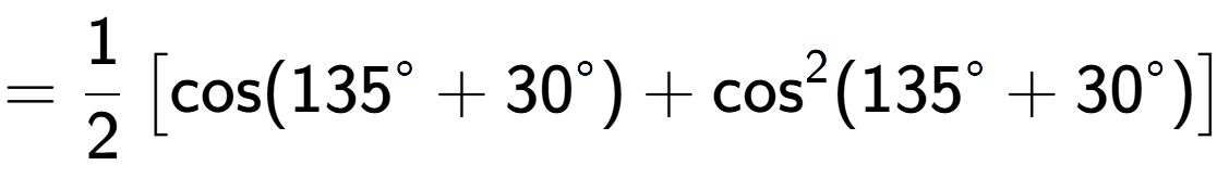 A LaTex expression showing =1 over 2 \left[ \text{cos}(135 to the power of circle + 30 to the power of circle ) + \text{cos} to the power of 2 (135 to the power of circle + 30 to the power of circle ) \right]