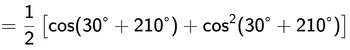 A LaTex expression showing =1 over 2 \left[ \text{cos}(30 to the power of circle + 210 to the power of circle ) + \text{cos} to the power of 2 (30 to the power of circle + 210 to the power of circle ) \right]