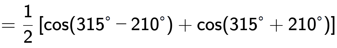 A LaTex expression showing =1 over 2 \left[ \text{cos}(315 to the power of circle - 210 to the power of circle ) + \text{cos}(315 to the power of circle + 210 to the power of circle ) \right]