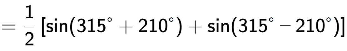A LaTex expression showing =1 over 2 \left[ \text{sin}(315 to the power of circle + 210 to the power of circle ) + \text{sin}(315 to the power of circle - 210 to the power of circle ) \right]