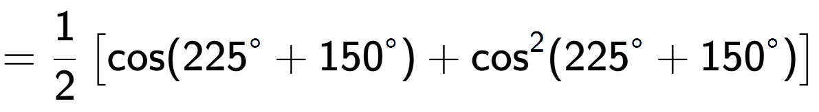 A LaTex expression showing =1 over 2 \left[ \text{cos}(225 to the power of circle + 150 to the power of circle ) + \text{cos} to the power of 2 (225 to the power of circle + 150 to the power of circle ) \right]