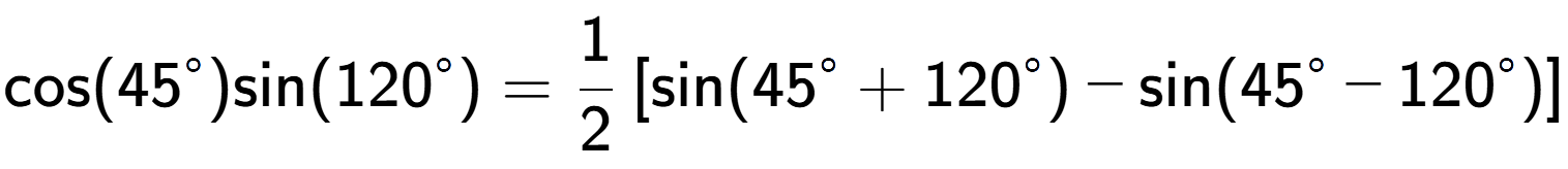 A LaTex expression showing \text{cos}{(45 to the power of circle )}\text{sin}{(120 to the power of circle )} = 1 over 2 \left[ \text{sin}(45 to the power of circle + 120 to the power of circle ) - \text{sin}(45 to the power of circle - 120 to the power of circle ) \right]