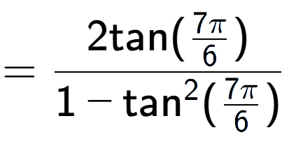 A LaTex expression showing =\frac{2\text{tan}(7Pi over 6 )}{1-\text{tan} to the power of 2 (7Pi over 6 )}