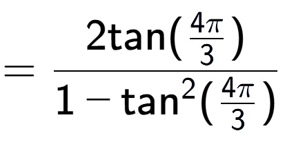 A LaTex expression showing =\frac{2\text{tan}(4Pi over 3 )}{1-\text{tan} to the power of 2 (4Pi over 3 )}