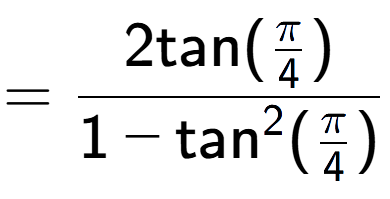 A LaTex expression showing =\frac{2\text{tan}(Pi over 4 )}{1-\text{tan} to the power of 2 (Pi over 4 )}