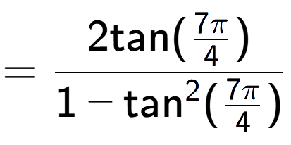 A LaTex expression showing =\frac{2\text{tan}(7Pi over 4 )}{1-\text{tan} to the power of 2 (7Pi over 4 )}