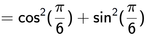 A LaTex expression showing =\text{cos} to the power of 2 (Pi over 6 ) + \text{sin} to the power of 2 (Pi over 6 )