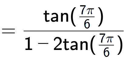 A LaTex expression showing =\frac{\text{tan}(7Pi over 6 )}{1-2\text{tan}(7Pi over 6 )}