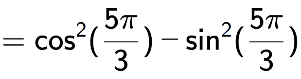 A LaTex expression showing =\text{cos} to the power of 2 (5Pi over 3 ) - \text{sin} to the power of 2 (5Pi over 3 )