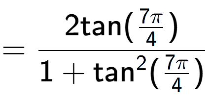 A LaTex expression showing =\frac{2\text{tan}(7Pi over 4 )}{1+\text{tan} to the power of 2 (7Pi over 4 )}