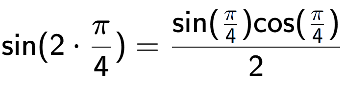 A LaTex expression showing \text{sin}{(2 times Pi over 4 )} = \frac{\text{sin}(Pi over 4 )\text{cos}(Pi over 4 )}{2}