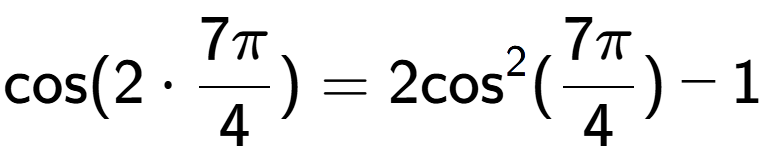 A LaTex expression showing \text{cos}{(2 times 7Pi over 4 )} = 2\text{cos} to the power of 2 (7Pi over 4 ) - 1
