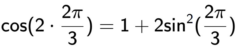 A LaTex expression showing \text{cos}{(2 times 2Pi over 3 )} = 1 + 2\text{sin} to the power of 2 (2Pi over 3 )